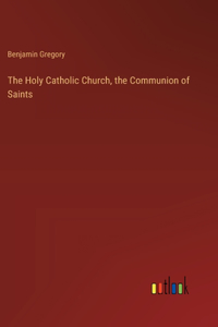 Holy Catholic Church, the Communion of Saints