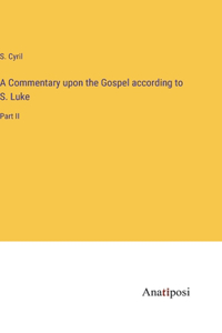 Commentary upon the Gospel according to S. Luke