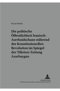 Politische Oeffentlichkeit Iranisch-Aserbaidschans Waehrend Der Konstitutionellen Revolution Im Spiegel Der Taebriser Zeitung «Azarbaygan»