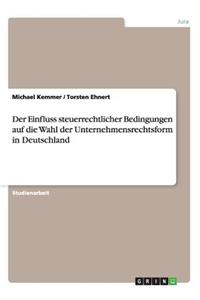 Einfluss steuerrechtlicher Bedingungen auf die Wahl der Unternehmensrechtsform in Deutschland