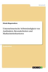 Unternehmerische Selbstständigkeit von Ausländern. Besonderheiten und Markteintrittsbarrieren