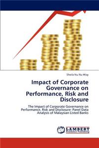 Impact of Corporate Governance on Performance, Risk and Disclosure