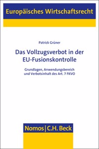 Das Vollzugsverbot in Der Eu-Fusionskontrolle: Grundlagen, Anwendungsbereich Und Verbotsinhalt Des Art. 7 Fkvo