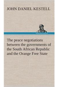 peace negotiations between the governments of the South African Republic and the Orange Free State, and the representatives of the British government, which terminated in the peace concluded at Vereeniging on the 31st May, 1902