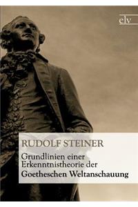 Grundlinien Einer Erkenntnistheorie Der Goetheschen Weltanschauung