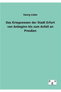 Das Kriegswesen der Stadt Erfurt von Anbeginn bis zum Anfall an Preußen