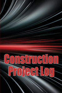 Construction Project Log: Foremen, Chief Engineer, Site Manager Tracker Construction Site Daily Book to Record Workforce, Tasks, Schedules and More