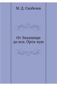 От Змукшира до кол. Орта-кую