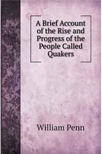 A Brief Account of the Rise and Progress of the People Called Quakers