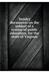 Sundry Documents on the Subject of a System of Public Education, for the State of Virginia