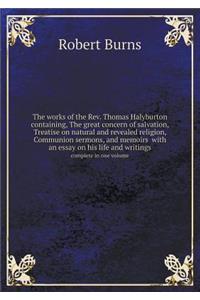 The works of the Rev. Thomas Halyburton containing, The great concern of salvation, Treatise on natural and revealed religion, Communion sermons, and memoirs with an essay on his life and writings complete in one volume