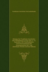 Beitrage Zur Frankfurter Geschichte: Den Theilnehmern an Der Vom 11.-15. September 1881 Stattfindenden, Generalversammlung Des Gesammtvereins Der . Und Alterthums-Vereine (German Edition)