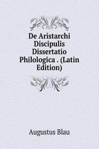 De Aristarchi Discipulis Dissertatio Philologica . (Latin Edition)