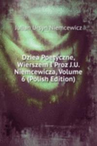 Dziea Poetyczne, Wierszem I Proz J.U. Niemcewicza, Volume 6 (Polish Edition)