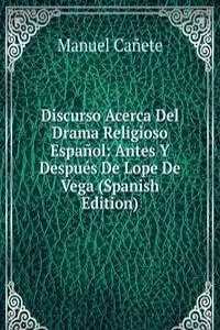 Discurso Acerca Del Drama Religioso Espanol: Antes Y Despues De Lope De Vega (Spanish Edition)