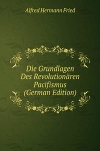 Die Grundlagen Des Revolutionaren Pacifismus (German Edition)