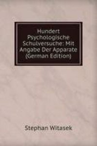 Hundert Psychologische Schulversuche: Mit Angabe Der Apparate (German Edition)