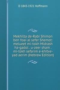 Mekhilta de-Rabi Shimon ben Yoai al sefer Shemot: melueet mi-tokh Midrash ha-gadol . u-zeer sham . mi-tokh sefarim e-khitve-yad aerim (Hebrew Edition)