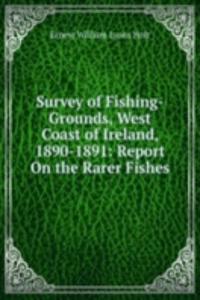 Survey of Fishing-Grounds, West Coast of Ireland, 1890-1891: Report On the Rarer Fishes