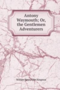 Antony Waymouth; Or, the Gentlemen Adventurers
