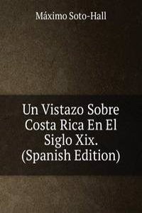 Un Vistazo Sobre Costa Rica En El Siglo Xix. (Spanish Edition)
