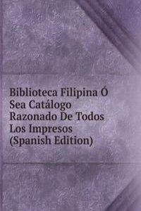 Biblioteca Filipina O Sea Catalogo Razonado De Todos Los Impresos (Spanish Edition)