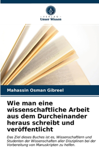 Wie man eine wissenschaftliche Arbeit aus dem Durcheinander heraus schreibt und veröffentlicht