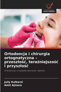 Ortodoncja i chirurgia ortognatyczna - przeszlośc, teraźniejszośc i przyszlośc