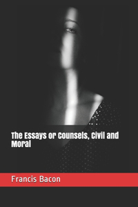 The Essays or Counsels, Civil and Moral