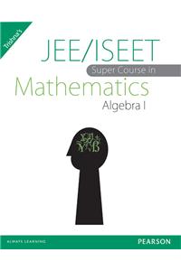 JEE/ISEET Super Course in Mathematics Algebra I