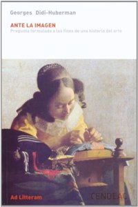 ANTE LA IMAGEN: PREGUNTA FORMULADA A LOS FINES DE UNA HISTORIA DEL ARTE