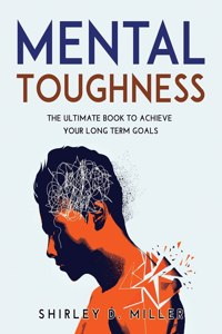 MENTAL TOUGHNESS: THE ULTIMATE BOOK TO A