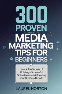 300 Proven Social Media Marketing Tips for Beginners . Social Media Marketing Strategies.