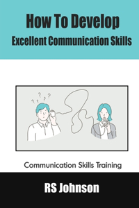 How to Develop Excellent Communication Skills