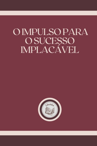 O Impulso Para O Sucesso Implacável