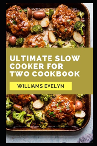 Ultimate Slow Cooker for Two Cookbook