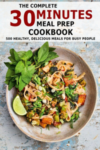 The Complete 30 Minutes Meal Prep Cookbook
