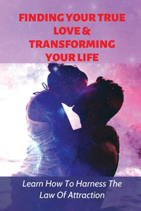 Finding Your True Love & Transforming Your Life
