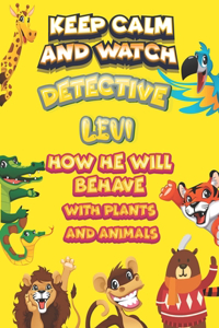 keep calm and watch detective Levi how he will behave with plant and animals