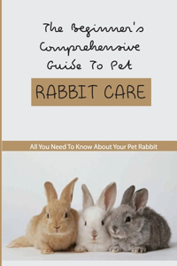 The Beginner'S Comprehensive Guide To Pet Rabbit Care- All You Need To Know About Your Pet Rabbit