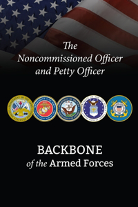 The Noncommissioned Officer and Petty Officer: Backbone of the Armed Forces