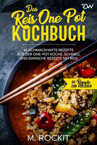 Reis One Pot Kochbuch, 66 schmackhafte Rezepte aus der One - Pot Küche.