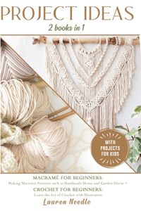 Projects Ideas: 2 Books in 1: Macramè for Beginners: Making Macramè Patterns such as Handmade Home and Garden Décor+Crochet for Beginners: Learn the Art of Crochet 