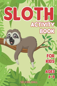 Sloth Activity Book For Kids Ages 6-8: A Fun Kid Workbook Game For Learning, Coloring, Dot To Dot, Mazes, Word Search and More!