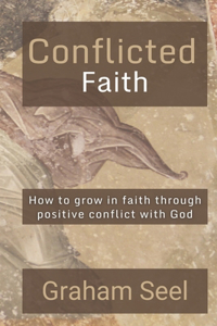 Conflicted Faith: How to grow in faith through positive conflict with God