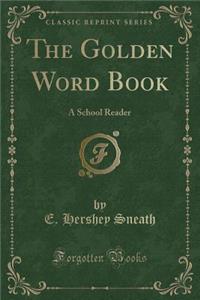 The Golden Word Book: A School Reader (Classic Reprint)