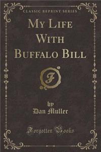 My Life With Buffalo Bill (Classic Reprint)