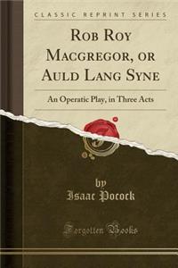 Rob Roy Macgregor, or Auld Lang Syne