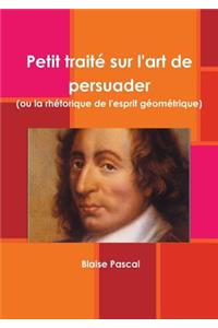 Petit traité sur l'art de persuader (ou la rhétorique de l'esprit géométrique)