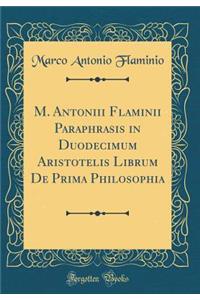 M. Antoniii Flaminii Paraphrasis in Duodecimum Aristotelis Librum de Prima Philosophia (Classic Reprint)